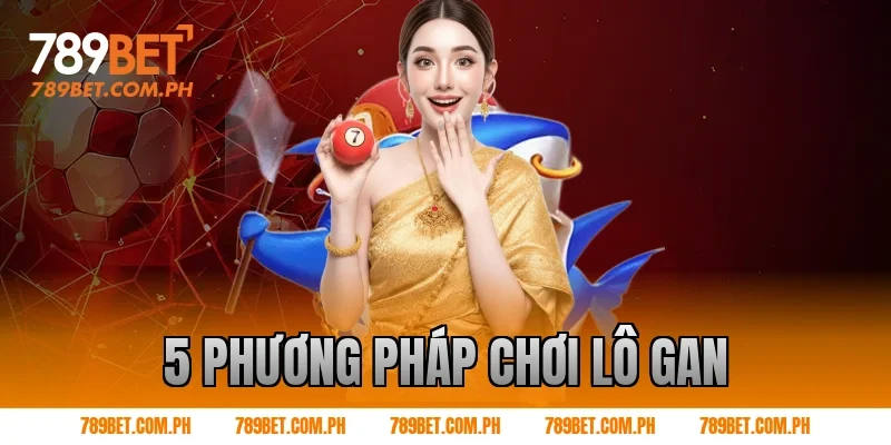 5 phương pháp chơi lô gan