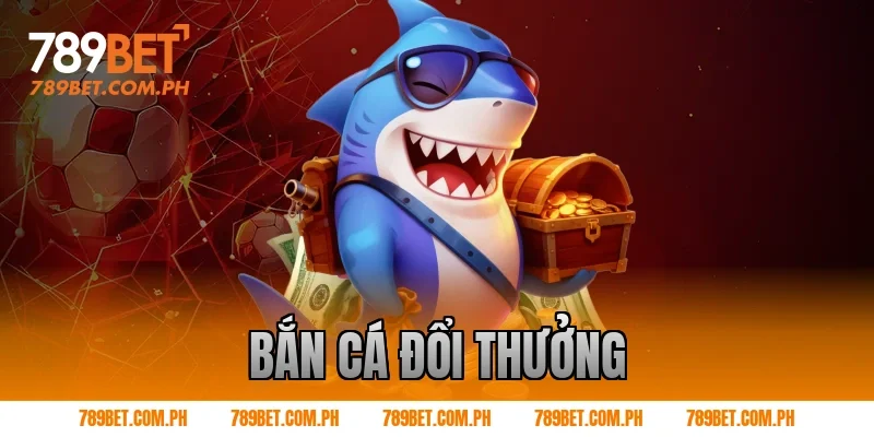 bắn cá đổi thưởng