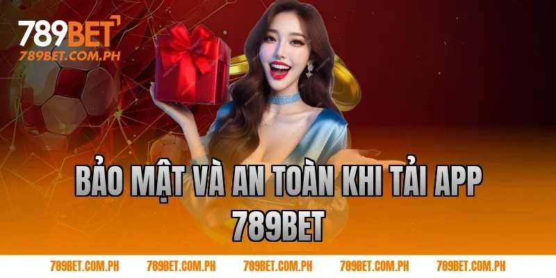 Bảo mật và an toàn khi Tải app 789BET
