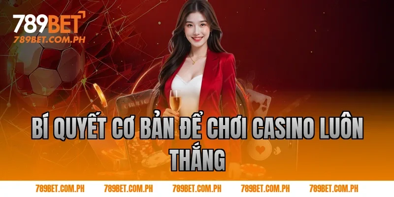 Bí quyết cơ bản để chơi casino luôn thắng