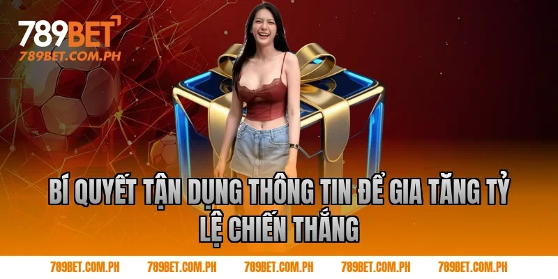 Bí Quyết Tận Dụng Thông Tin Để Gia Tăng Tỷ Lệ Chiến Thắng