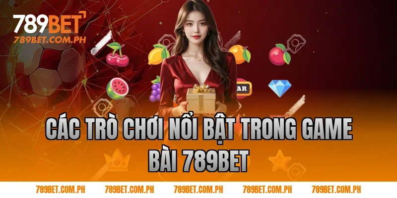 Các trò chơi nổi bật trong game bài 789BET