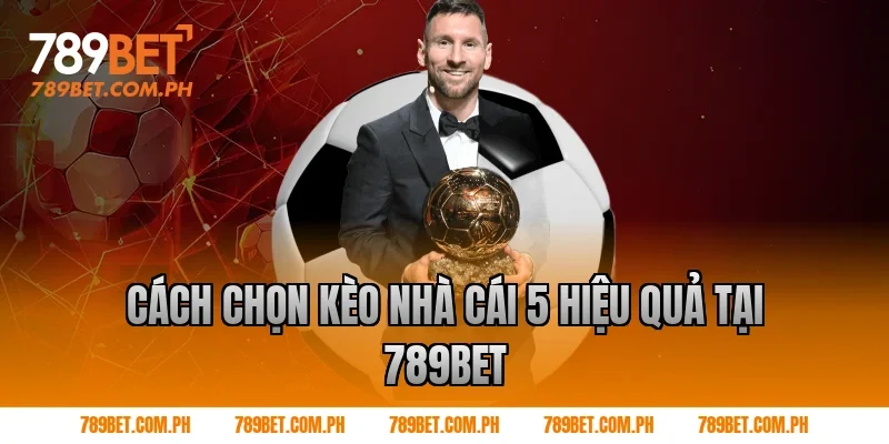 Cách chọn kèo nhà cái 5 hiệu quả tại 789BET