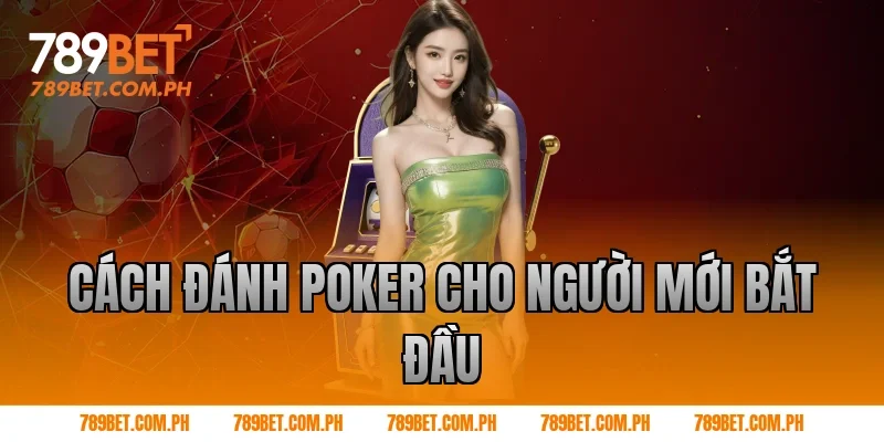 Cách đánh poker cho người mới bắt đầu