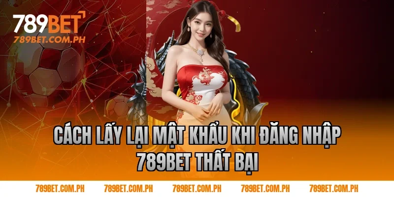 Cách lấy lại mật khẩu khi Đăng nhập 789BET thất bại