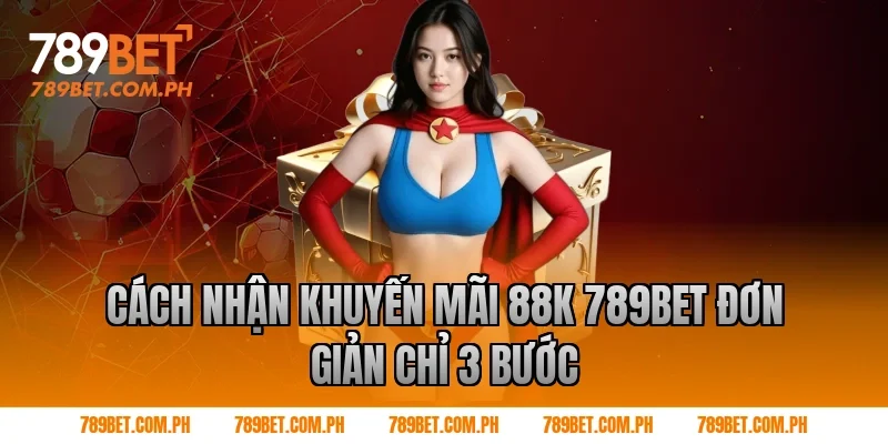 Cách nhận khuyến mãi 88k 789BET đơn giản chỉ 3 bước