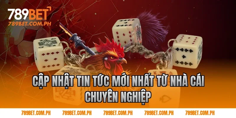 Cập Nhật Tin Tức Mới Nhất Từ Nhà Cái Chuyên Nghiệp