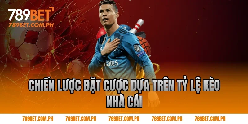 Chiến lược đặt cược dựa trên tỷ lệ kèo nhà cái