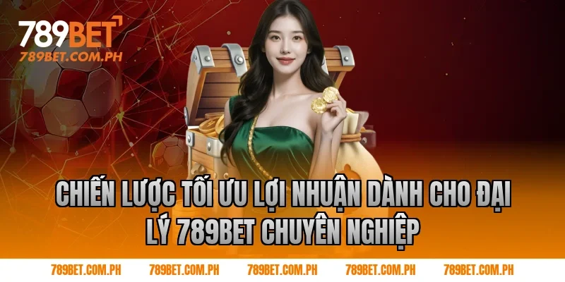 Chiến Lược Tối Ưu Lợi Nhuận Dành Cho đại lý 789BET Chuyên Nghiệp