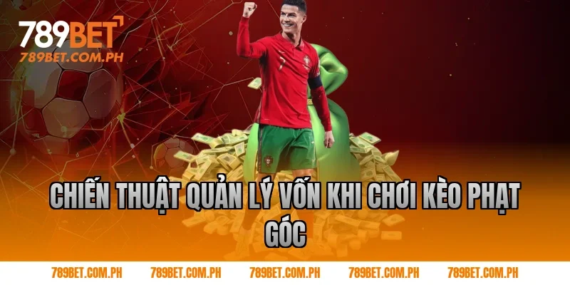 Chiến thuật quản lý vốn khi chơi kèo phạt góc