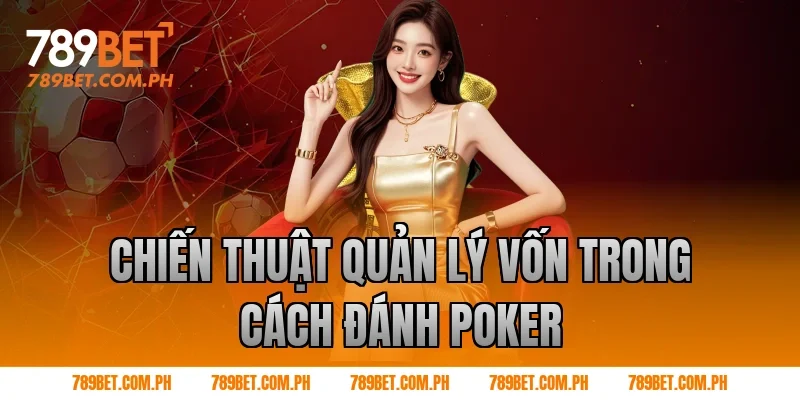 Chiến thuật quản lý vốn trong cách đánh poker