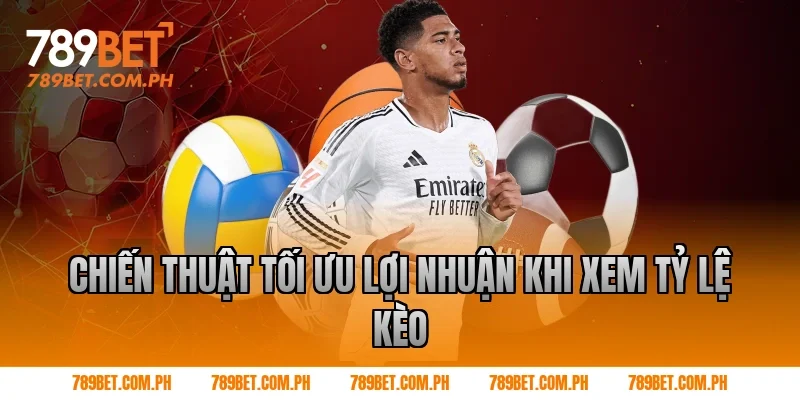 Chiến Thuật Tối Ưu Lợi Nhuận Khi Xem Tỷ Lệ Kèo