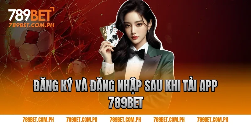 Đăng ký và đăng nhập sau khi Tải app 789BET