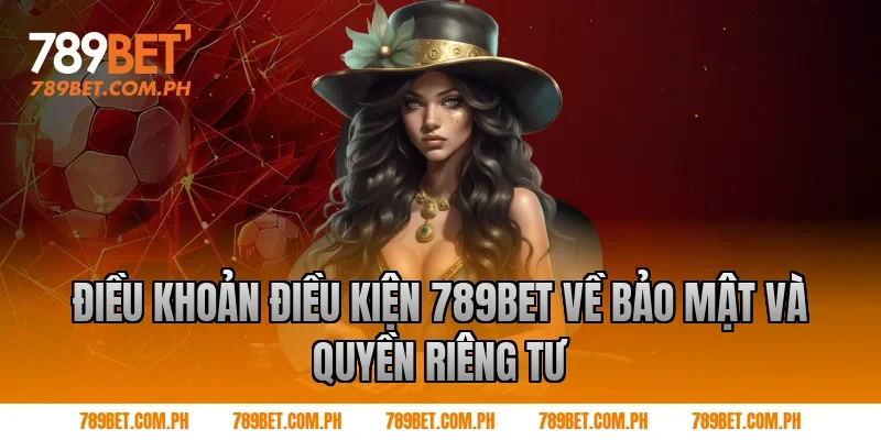 Điều khoản điều kiện 789BET về bảo mật và quyền riêng tư