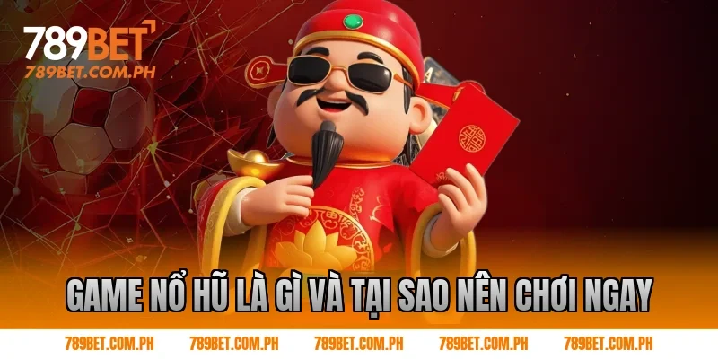 Game nổ hũ là gì và tại sao nên chơi ngay