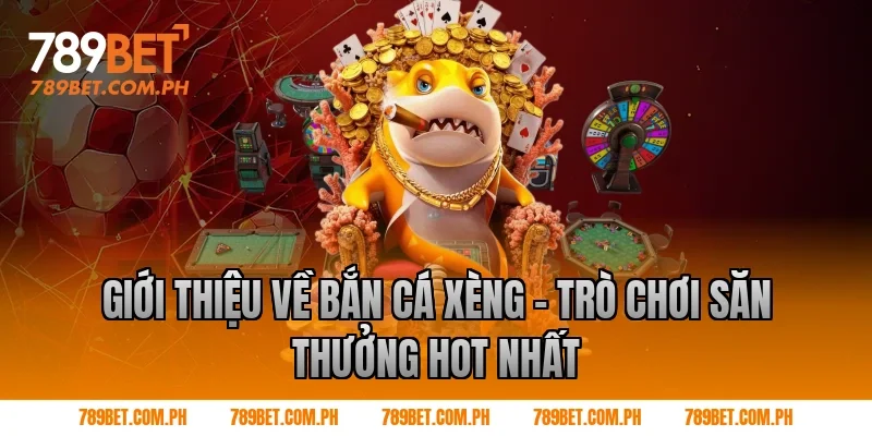 Giới thiệu về bắn cá xèng – Trò chơi săn thưởng hot nhất