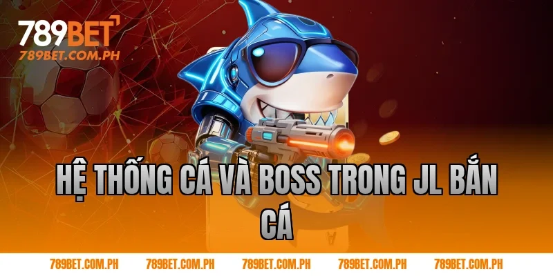 Hệ thống cá và boss trong JL bắn cá