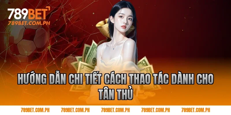 Hướng Dẫn Chi Tiết Cách Thao Tác Dành Cho Tân Thủ