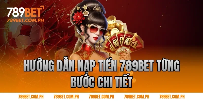 Hướng dẫn Nạp tiền 789BET từng bước chi tiết