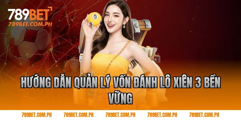 Hướng dẫn quản lý vốn đánh lô xiên 3 bền vững