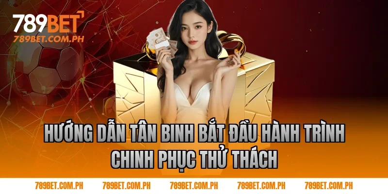 Hướng Dẫn Tân Binh Bắt Đầu Hành Trình Chinh Phục Thử Thách