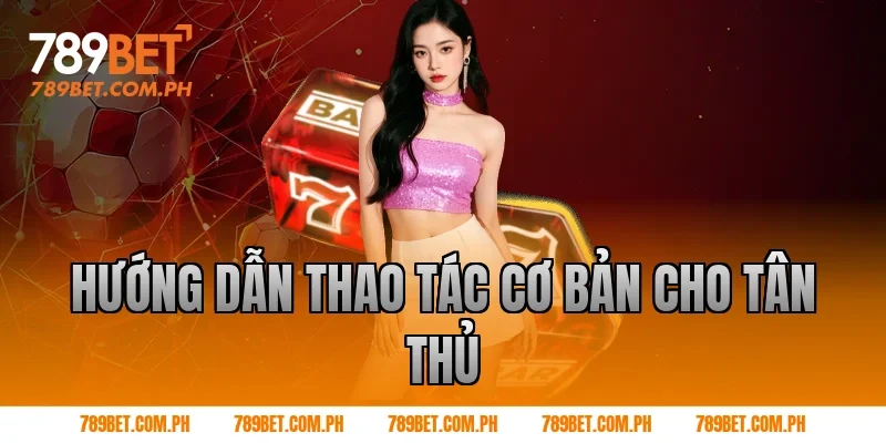 Hướng Dẫn Thao Tác Cơ Bản Cho Tân Thủ