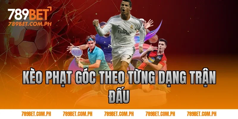 Kèo phạt góc theo từng dạng trận đấu