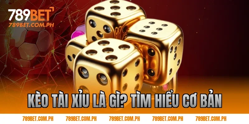 Kèo tài xỉu là gì? Tìm hiểu cơ bản