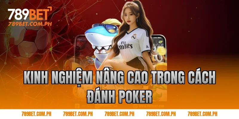 Kinh nghiệm nâng cao trong cách đánh poker