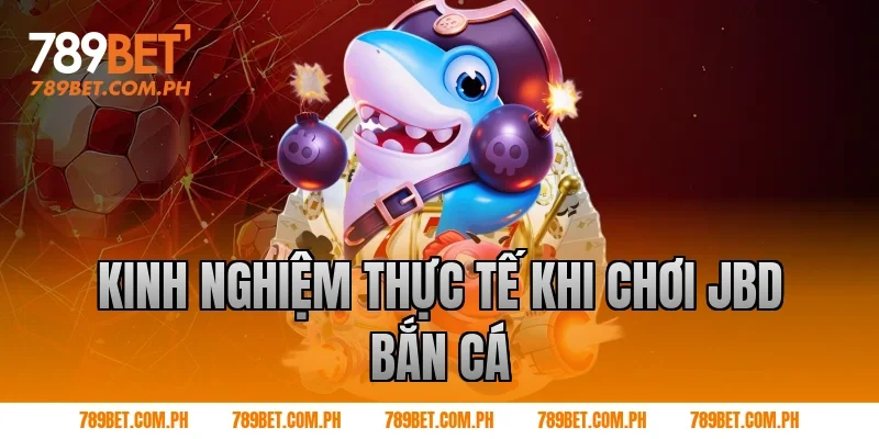 Kinh nghiệm thực tế khi chơi JBD bắn cá