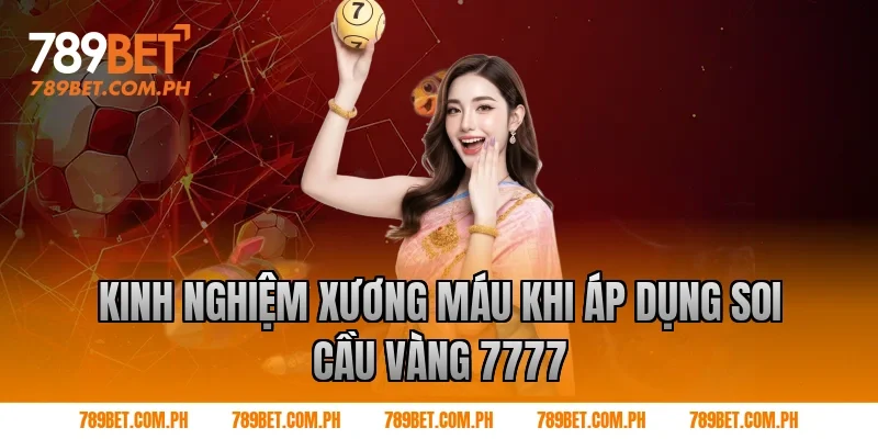 Kinh nghiệm xương máu khi áp dụng soi cầu vàng 7777