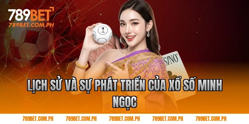 Lịch sử và sự phát triển của xổ số Minh Ngọc