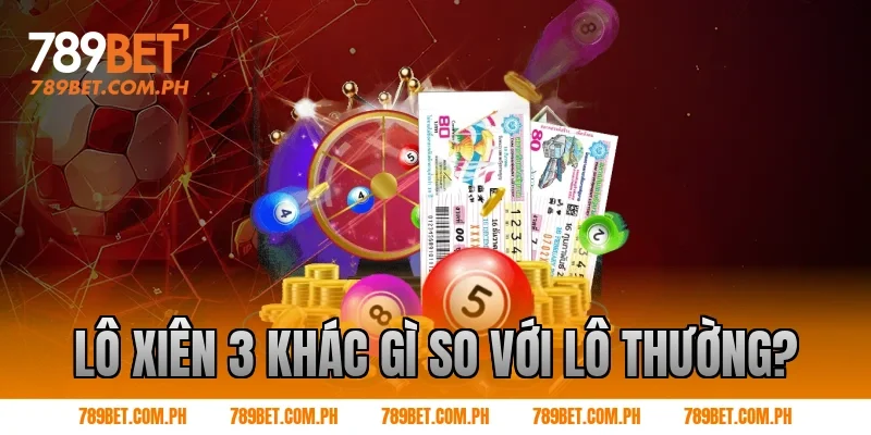 Lô xiên 3 khác gì so với lô thường?