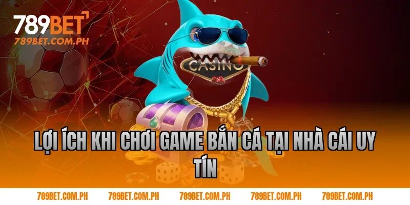 Lợi ích khi chơi game bắn cá tại nhà cái uy tín