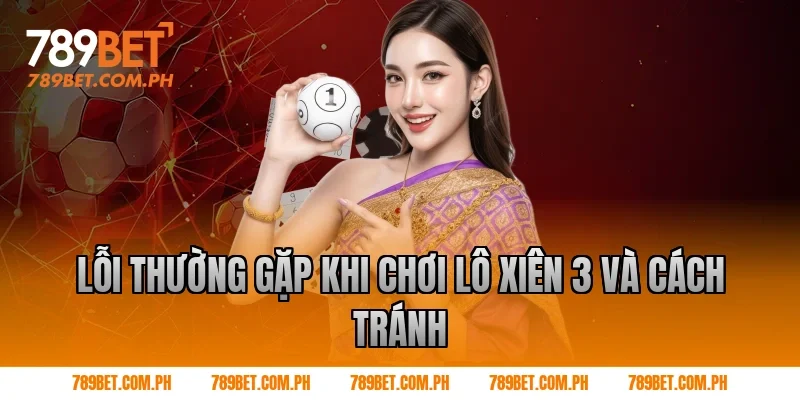 Lỗi thường gặp khi chơi lô xiên 3 và cách tránh