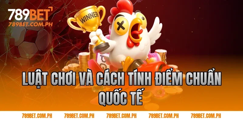 Luật chơi và cách tính điểm chuẩn quốc tế