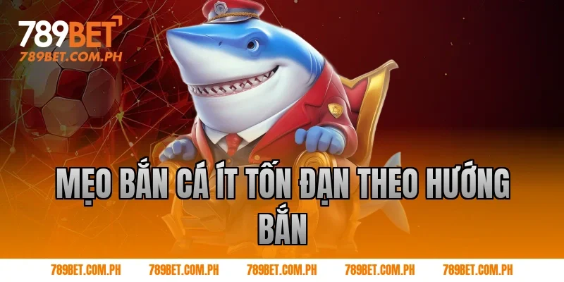 Mẹo bắn cá ít tốn đạn theo hướng bắn