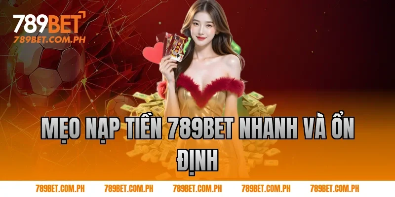 Mẹo Nạp tiền 789BET nhanh và ổn định