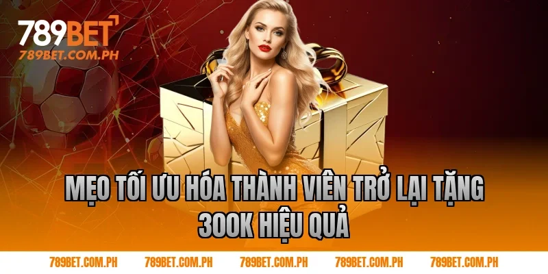Mẹo tối ưu hóa thành viên trở lại tặng 300k hiệu quả