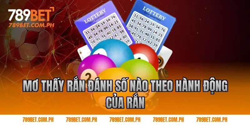 Mơ thấy rắn đánh số nào theo hành động của rắn