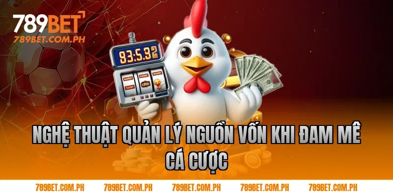 Nghệ thuật quản lý nguồn vốn khi đam mê cá cược