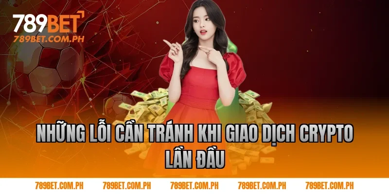 Những Lỗi Cần Tránh Khi Giao Dịch Crypto Lần Đầu