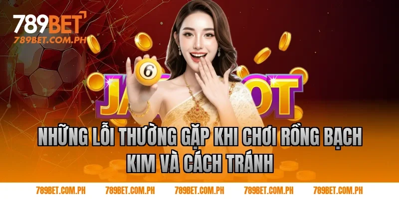 Những lỗi thường gặp khi chơi rồng bạch kim và cách tránh