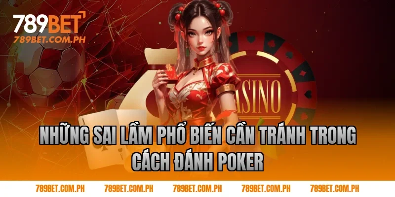 Những sai lầm phổ biến cần tránh trong cách đánh poker