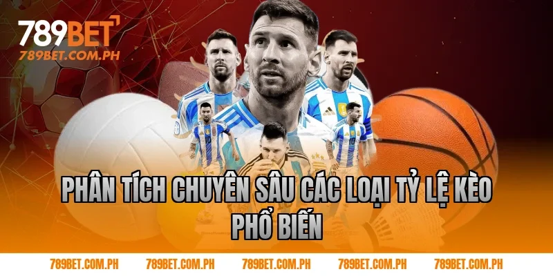 Phân Tích Chuyên Sâu Các Loại Tỷ Lệ Kèo Phổ Biến