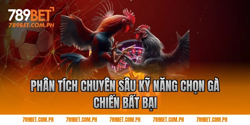Phân Tích Chuyên Sâu Kỹ Năng Chọn Gà Chiến Bất Bại