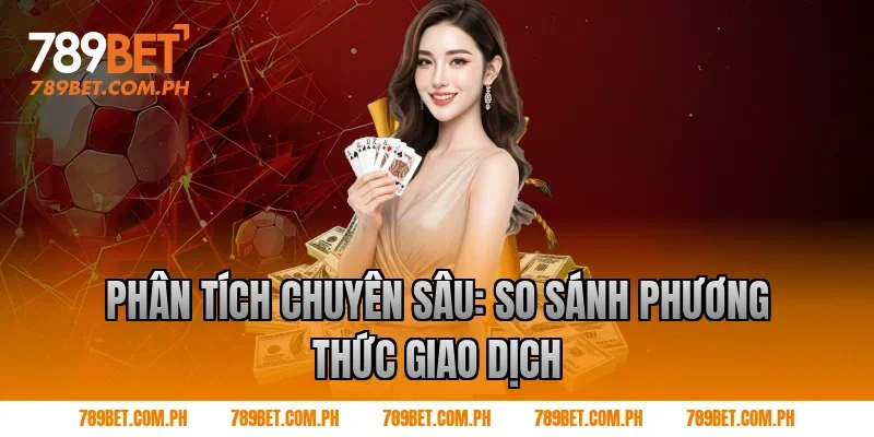 Phân Tích Chuyên Sâu: So Sánh Phương Thức Giao Dịch