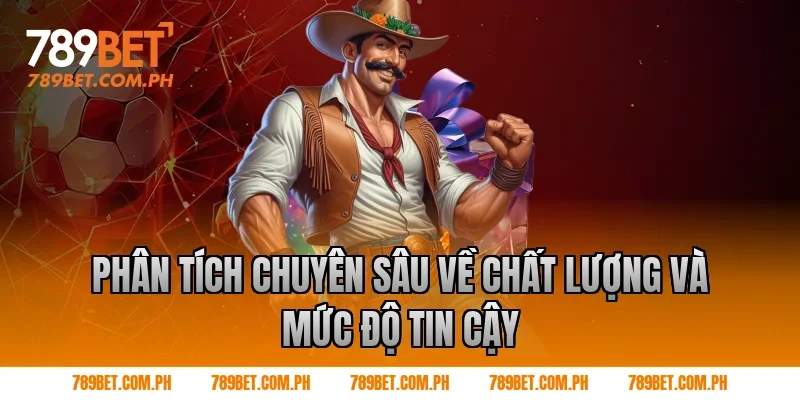 Phân Tích Chuyên Sâu Về Chất Lượng Và Mức Độ Tin Cậy