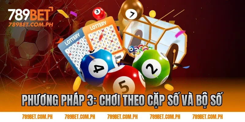 Phương pháp 3: Chơi theo cặp số và bộ số
