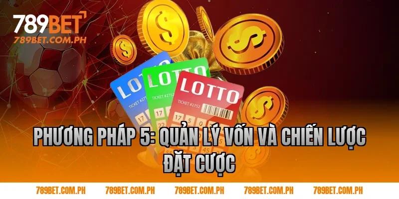 Phương pháp 5: Quản lý vốn và chiến lược đặt cược